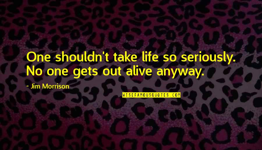 Bold Type Magazine Quotes By Jim Morrison: One shouldn't take life so seriously. No one