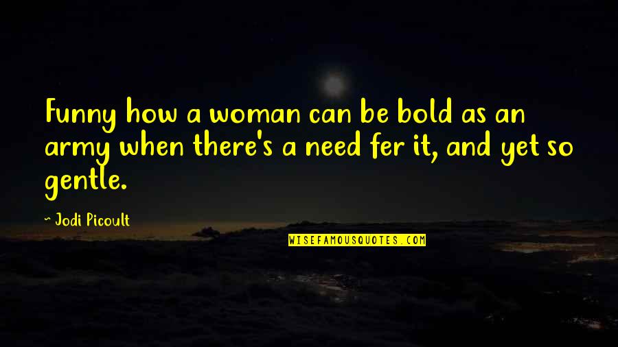 Bold Woman Quotes By Jodi Picoult: Funny how a woman can be bold as