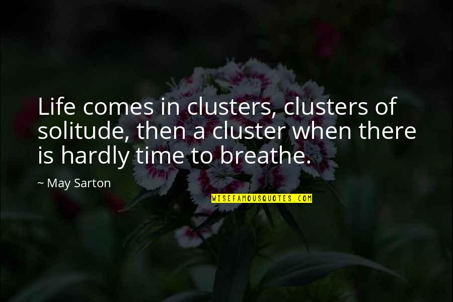 Boldata Quotes By May Sarton: Life comes in clusters, clusters of solitude, then