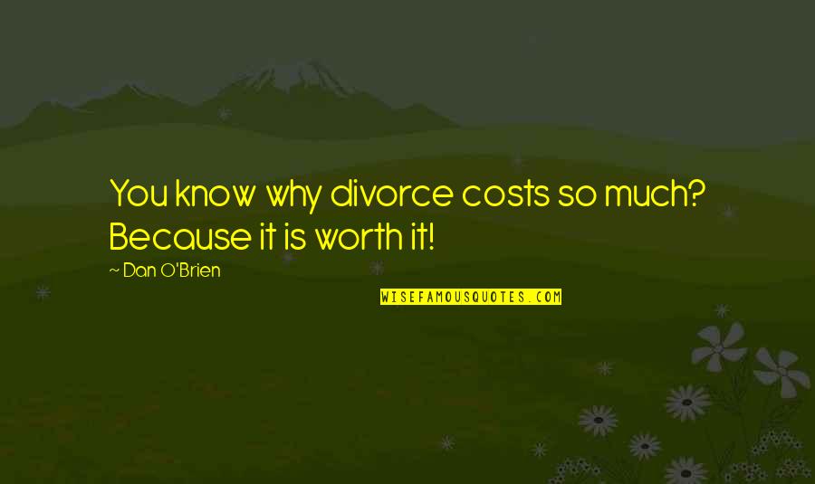 Boldelite Quotes By Dan O'Brien: You know why divorce costs so much? Because