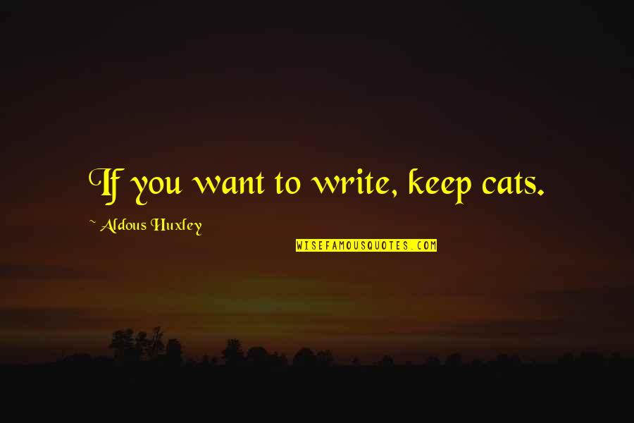 Bolder Fiercer Quotes By Aldous Huxley: If you want to write, keep cats.
