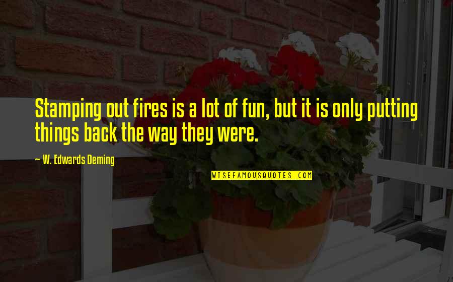 Bolder Fiercer Quotes By W. Edwards Deming: Stamping out fires is a lot of fun,