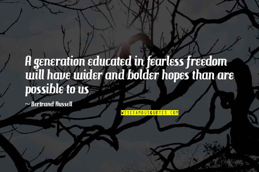 Bolder Quotes By Bertrand Russell: A generation educated in fearless freedom will have