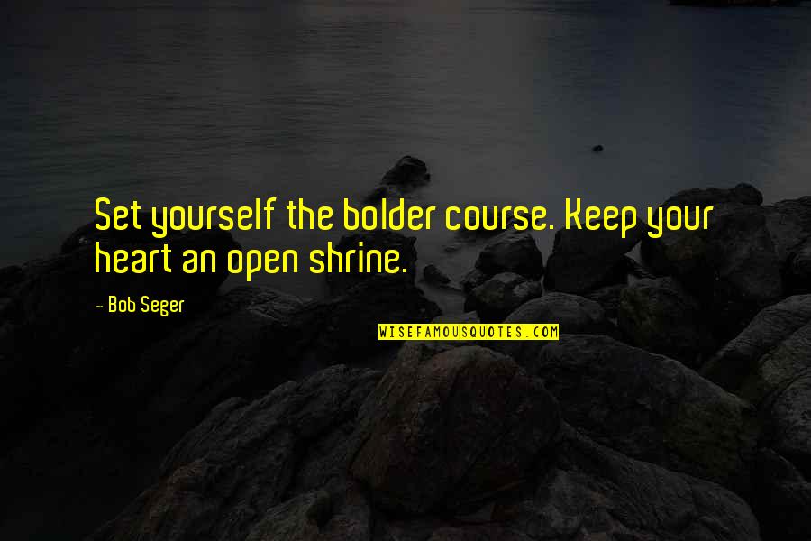 Bolder Quotes By Bob Seger: Set yourself the bolder course. Keep your heart