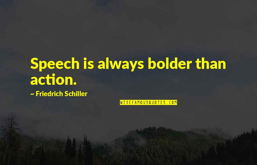 Bolder Quotes By Friedrich Schiller: Speech is always bolder than action.