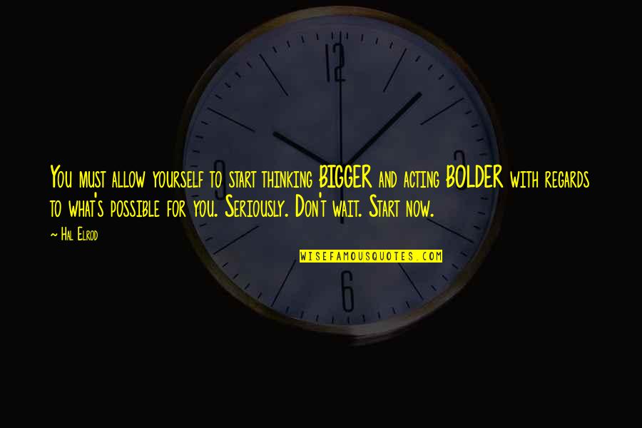 Bolder Quotes By Hal Elrod: You must allow yourself to start thinking BIGGER