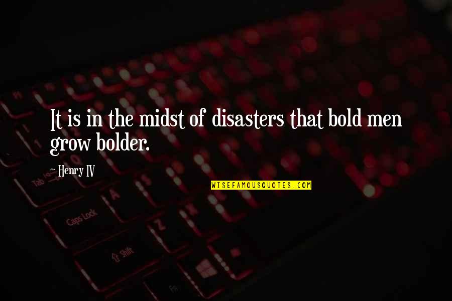 Bolder Quotes By Henry IV: It is in the midst of disasters that