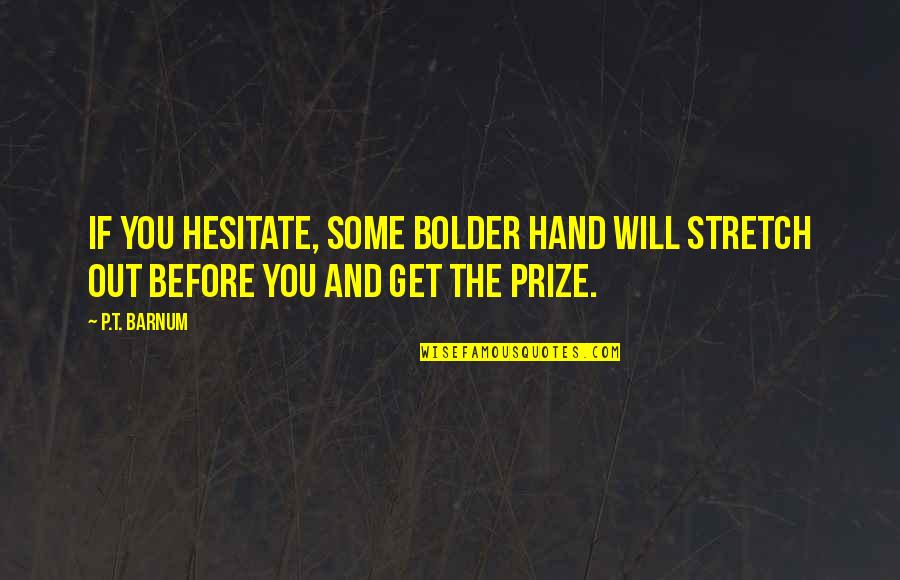 Bolder Quotes By P.T. Barnum: If you hesitate, some bolder hand will stretch