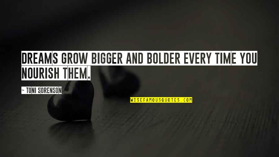 Bolder Quotes By Toni Sorenson: Dreams grow bigger and bolder every time you