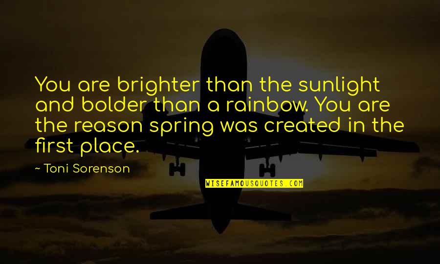 Bolder Quotes By Toni Sorenson: You are brighter than the sunlight and bolder