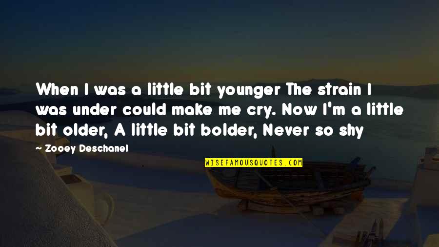 Bolder Quotes By Zooey Deschanel: When I was a little bit younger The