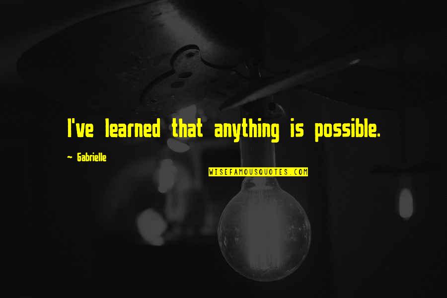 Boldest Quotes By Gabrielle: I've learned that anything is possible. Boldest Quotes By Gabrielle: I've learned that anything is possible.