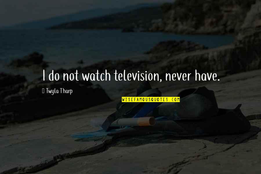Boldface Quotes By Twyla Tharp: I do not watch television, never have. Boldface Quotes By Twyla Tharp: I do not watch television, never have.