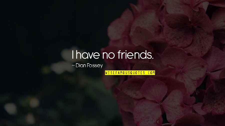 Boldini Giovanni Quotes By Dian Fossey: I have no friends. Boldini Giovanni Quotes By Dian Fossey: I have no friends.