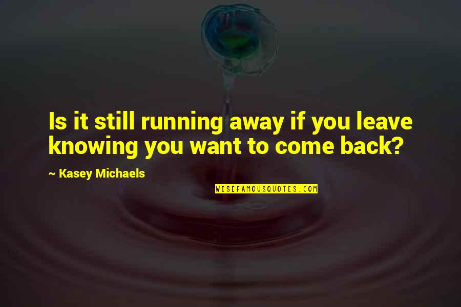 Boldini Giovanni Quotes By Kasey Michaels: Is it still running away if you leave Boldini Giovanni Quotes By Kasey Michaels: Is it still running away if you leave