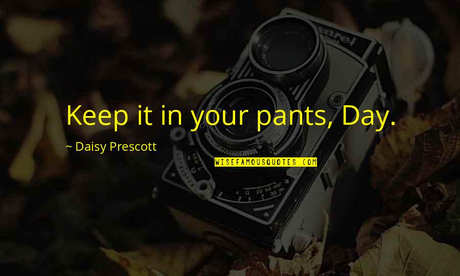 Boldini Paintings Quotes By Daisy Prescott: Keep it in your pants, Day. Boldini Paintings Quotes By Daisy Prescott: Keep it in your pants, Day.