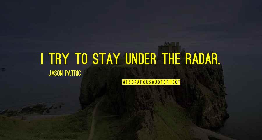 Boldini Quotes By Jason Patric: I try to stay under the radar. Boldini Quotes By Jason Patric: I try to stay under the radar.