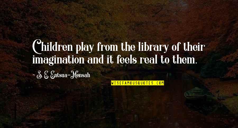 Boldis Citace Quotes By S. E. Entsua-Mensah: Children play from the library of their imagination Boldis Citace Quotes By S. E. Entsua-Mensah: Children play from the library of their imagination