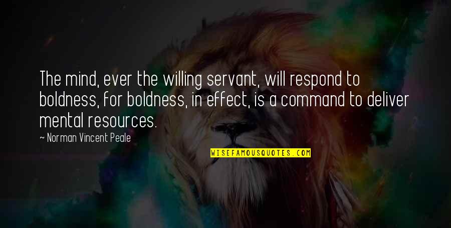 Boldness And Courage Quotes By Norman Vincent Peale: The mind, ever the willing servant, will respond