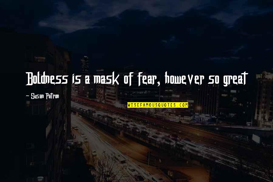 Boldness And Courage Quotes By Susan Patron: Boldness is a mask of fear, however so