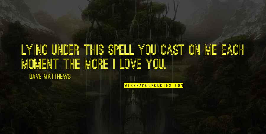 Boldness For Christ Quotes By Dave Matthews: Lying under this spell you cast on me