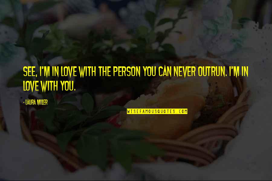 Boldness For Christ Quotes By Laura Miller: See, I'm in love with the person you