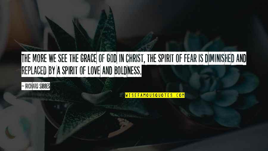 Boldness For Christ Quotes By Richard Sibbes: The more we see the grace of God Boldness For Christ Quotes By Richard Sibbes: The more we see the grace of God