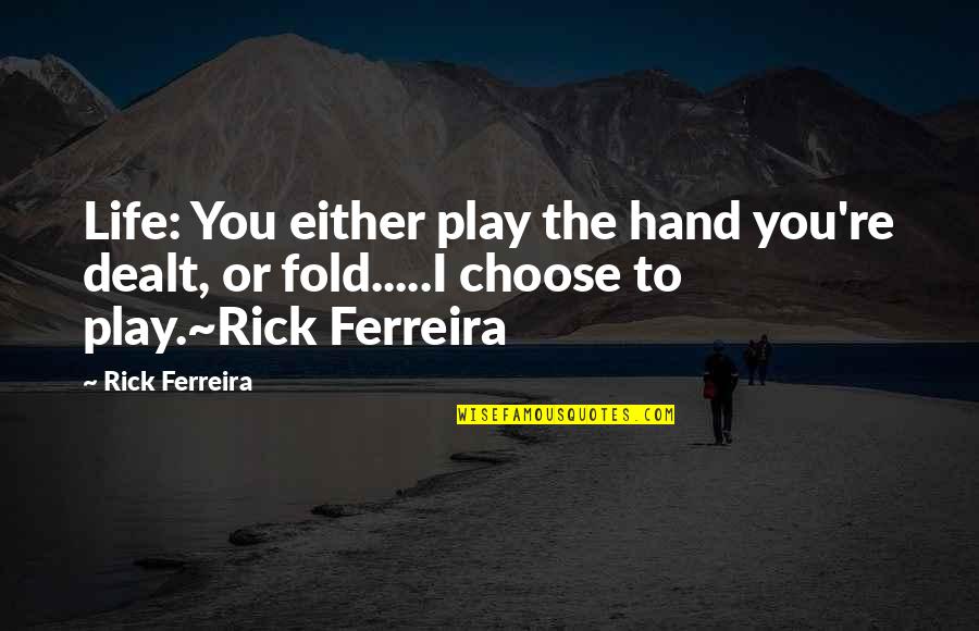Boldness For Christ Quotes By Rick Ferreira: Life: You either play the hand you're dealt, Boldness For Christ Quotes By Rick Ferreira: Life: You either play the hand you're dealt,