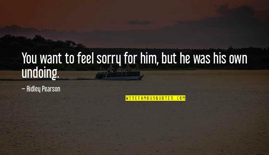 Boldness For Christ Quotes By Ridley Pearson: You want to feel sorry for him, but Boldness For Christ Quotes By Ridley Pearson: You want to feel sorry for him, but