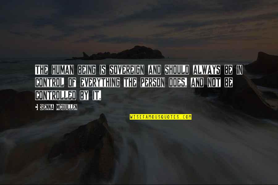 Boldness For Christ Quotes By Sienna McQuillen: The human being is sovereign and should always Boldness For Christ Quotes By Sienna McQuillen: The human being is sovereign and should always