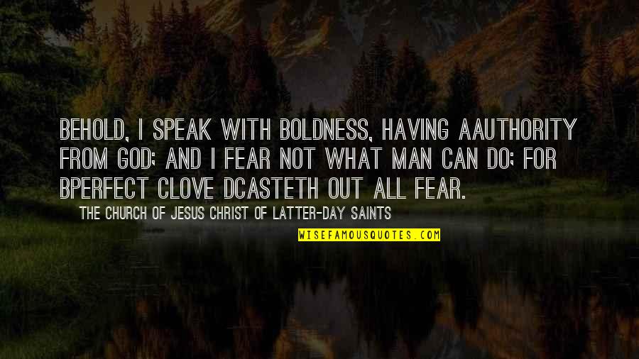 Boldness For Christ Quotes By The Church Of Jesus Christ Of Latter-day Saints: Behold, I speak with boldness, having aauthority from Boldness For Christ Quotes By The Church Of Jesus Christ Of Latter-day Saints: Behold, I speak with boldness, having aauthority from