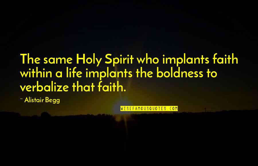 Boldness Quotes By Alistair Begg: The same Holy Spirit who implants faith within