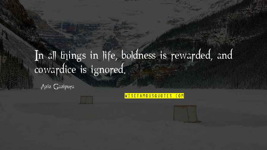 Boldness Quotes By Aziz Gazipura: In all things in life, boldness is rewarded,