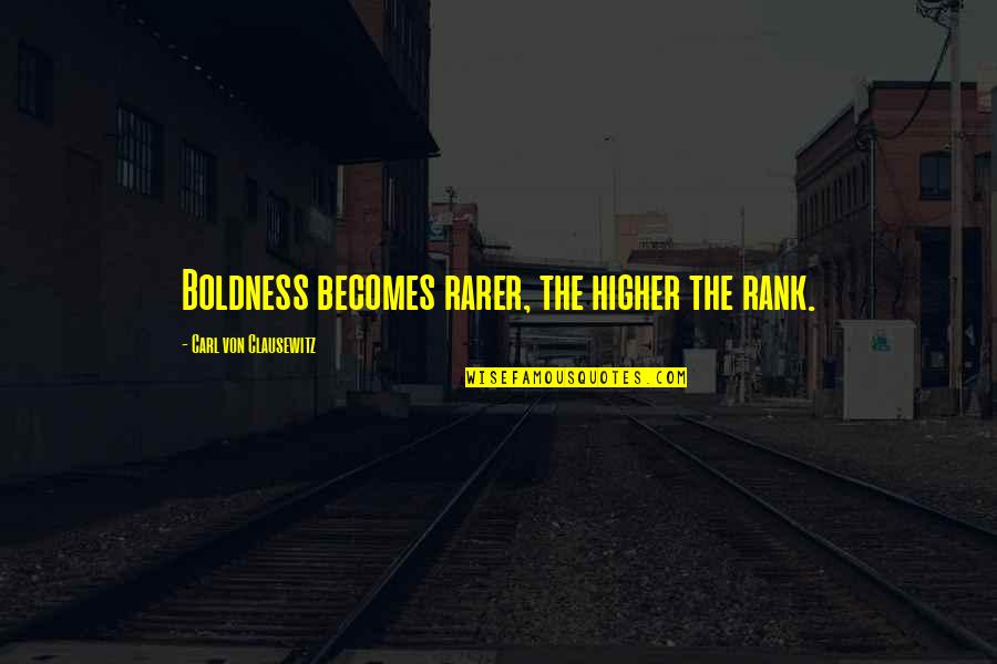 Boldness Quotes By Carl Von Clausewitz: Boldness becomes rarer, the higher the rank.