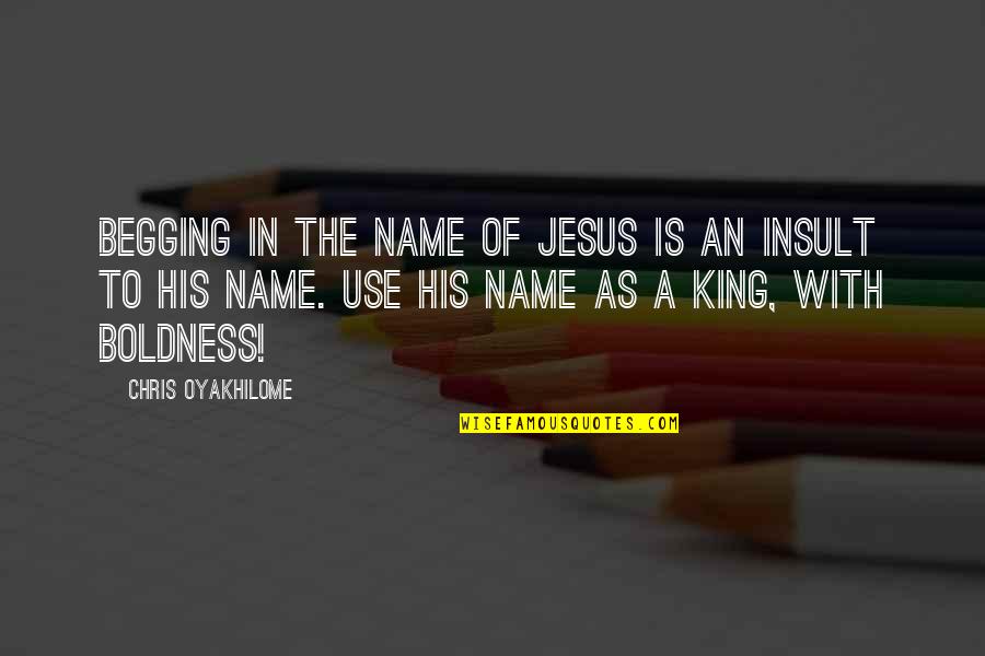 Boldness Quotes By Chris Oyakhilome: Begging in the Name of Jesus is an