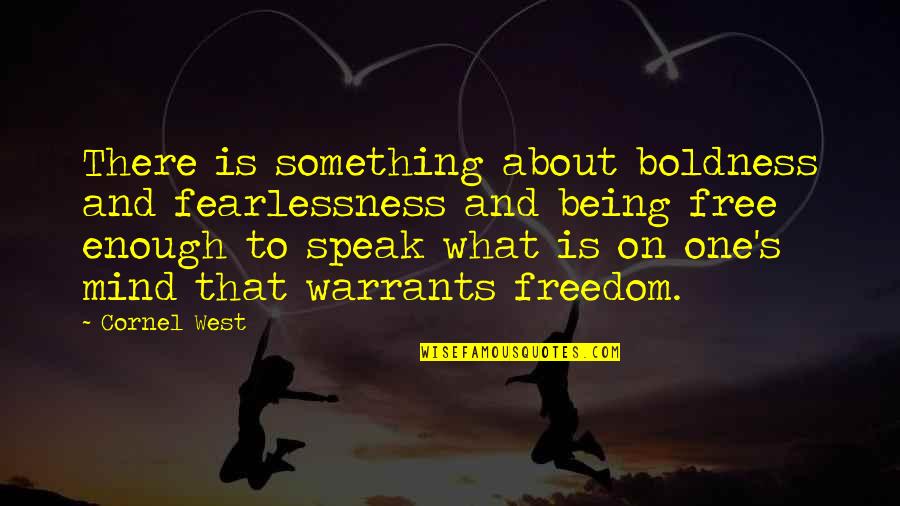 Boldness Quotes By Cornel West: There is something about boldness and fearlessness and