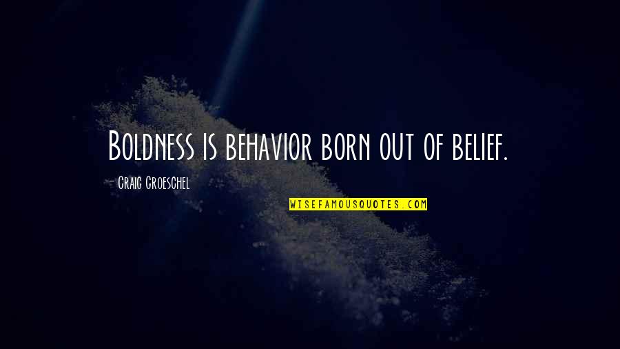 Boldness Quotes By Craig Groeschel: Boldness is behavior born out of belief.