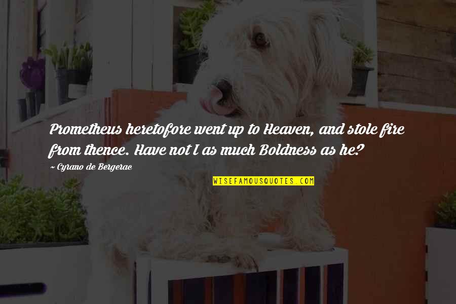 Boldness Quotes By Cyrano De Bergerac: Prometheus heretofore went up to Heaven, and stole