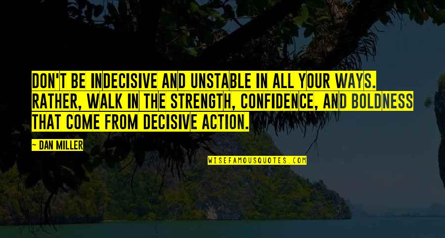 Boldness Quotes By Dan Miller: Don't be indecisive and unstable in all your
