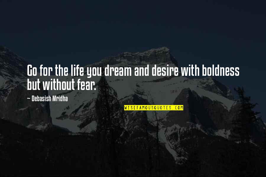 Boldness Quotes By Debasish Mridha: Go for the life you dream and desire