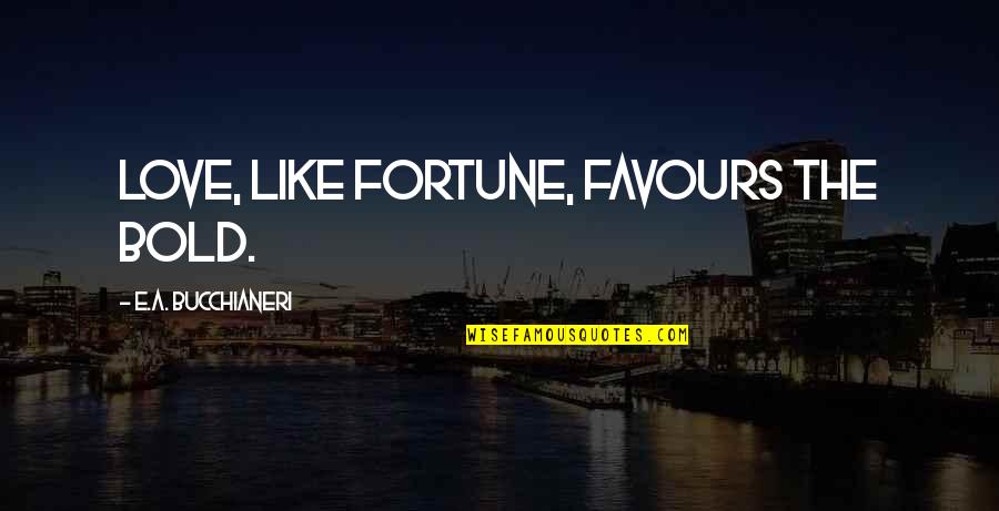 Boldness Quotes By E.A. Bucchianeri: Love, like Fortune, favours the bold.