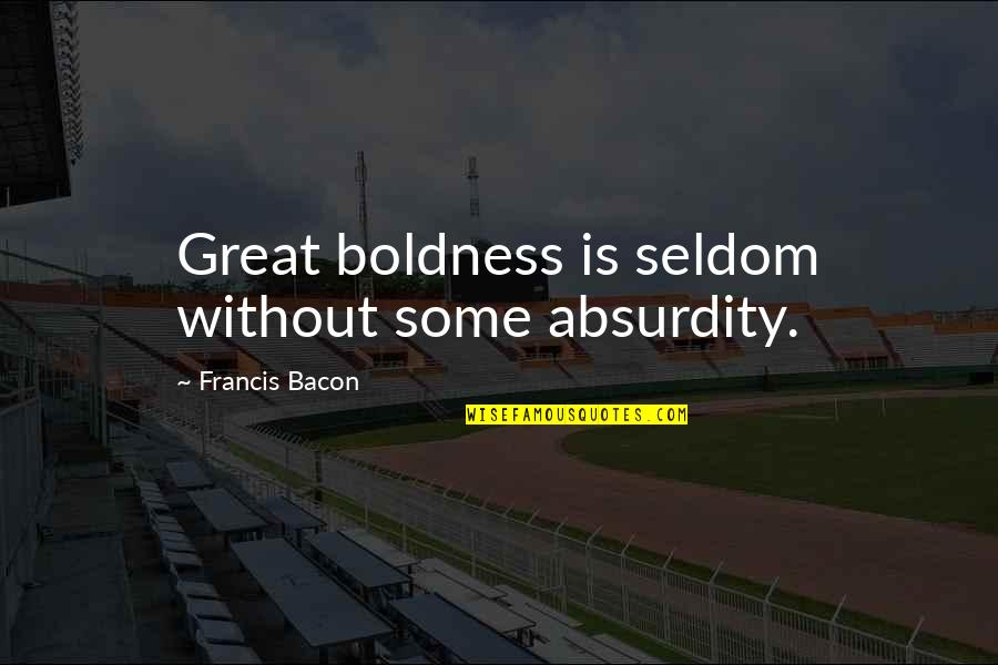 Boldness Quotes By Francis Bacon: Great boldness is seldom without some absurdity.