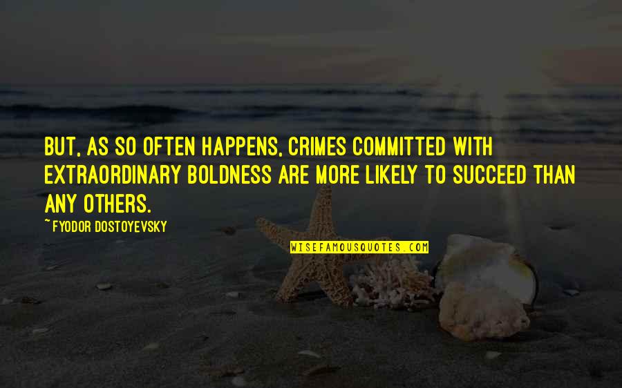 Boldness Quotes By Fyodor Dostoyevsky: But, as so often happens, crimes committed with