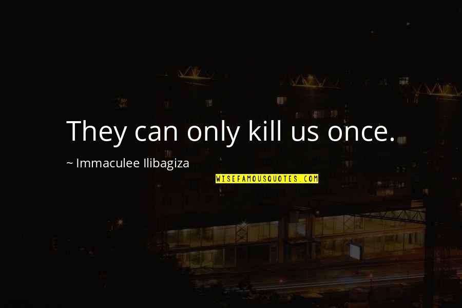 Boldness Quotes By Immaculee Ilibagiza: They can only kill us once.