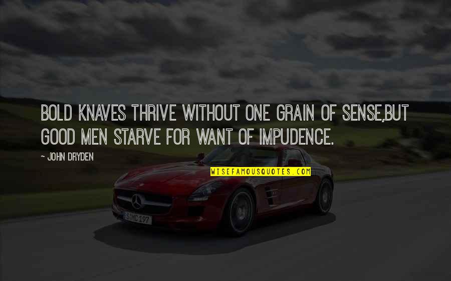Boldness Quotes By John Dryden: Bold knaves thrive without one grain of sense,But