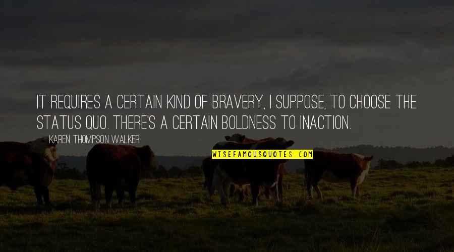 Boldness Quotes By Karen Thompson Walker: It requires a certain kind of bravery, I