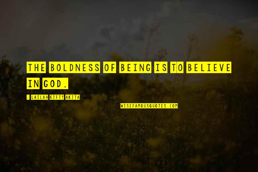 Boldness Quotes By Lailah Gifty Akita: The boldness of being is to believe in