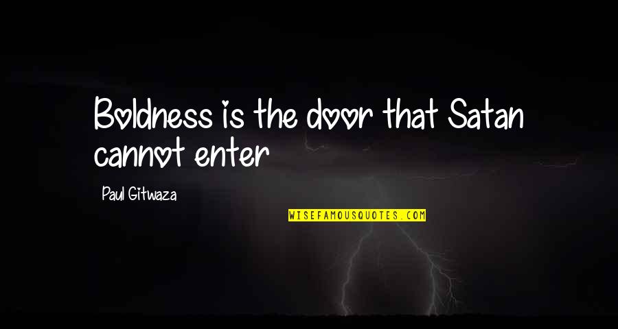 Boldness Quotes By Paul Gitwaza: Boldness is the door that Satan cannot enter