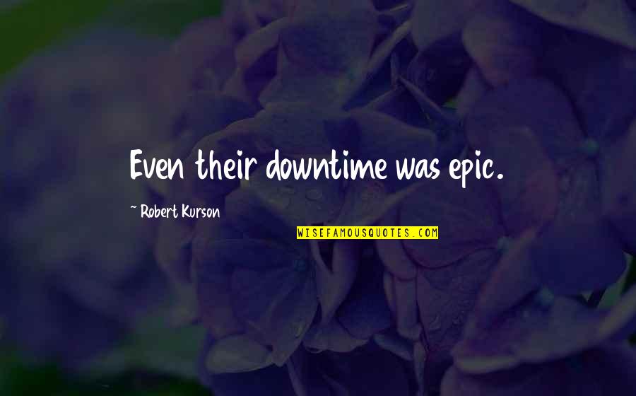 Boldness Quotes By Robert Kurson: Even their downtime was epic.