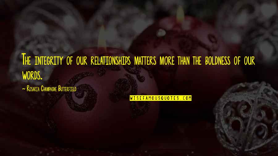 Boldness Quotes By Rosaria Champagne Butterfield: The integrity of our relationships matters more than